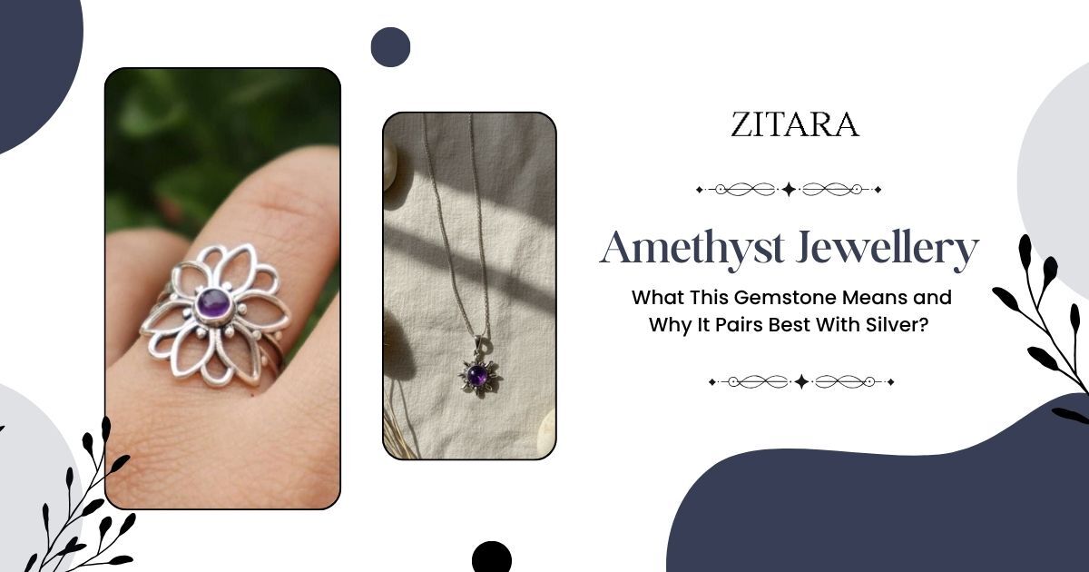 Amethyst Jewellery: What This Gemstone Means and Why It Pairs Best With Silver?